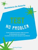 Test no problem. Come superare al primo colpo le prove di ammissione all'università. Il numero chiuso non sarà più un problema!