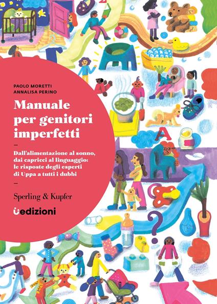 Manuale per genitori imperfetti. Dall'alimentazione al sonno, dai capricci al linguaggio: le risposte degli esperti di Uppa a tutti i dubbi - Paolo Moretti,Annalisa Perino - ebook