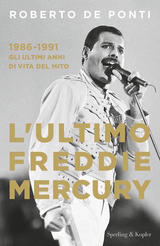 L' ultimo Freddie Mercury. 1986-1991: gli ultimi anni di vita del mito - Roberto De Ponti - ebook