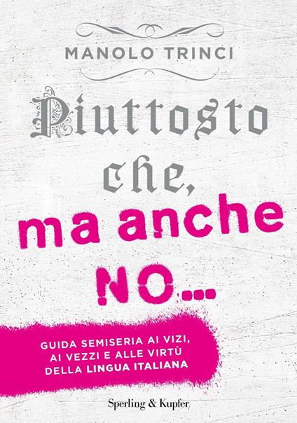 Piuttosto che, ma anche no... Guida semiseria ai vizi, ai vezzi e alle virtù della lingua italiana - Manolo Trinci - ebook