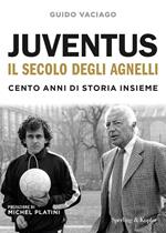 Juventus, il secolo degli Agnelli. Cento anni di storia insieme