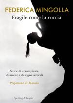 Fragile come la roccia. Storie di arrampicata, di amore e di sogni verticali