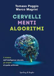 Cervelli, menti, algoritmi. Il mistero dell'intelligenza naturale, gli enigmi di quella artificiale