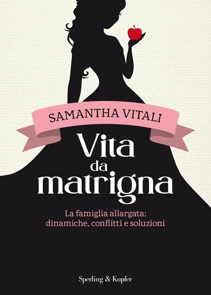 Vita da matrigna. La famiglia allargata: dinamiche, conflitti e soluzioni - Samantha Vitali - ebook