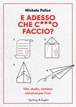 E adesso che c***o faccio? Vita, studio, carriera: istruzioni per l'uso