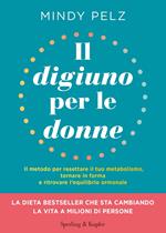 Il digiuno per le donne. Il metodo per resettare il tuo metabolismo, tornare in forma e ritrovare l'equilibrio ormonale