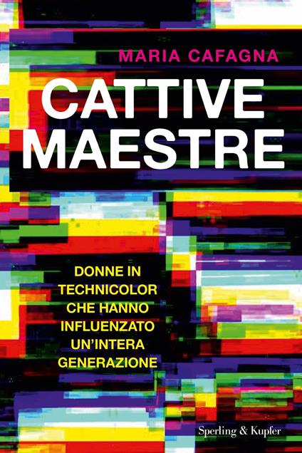 Cattive maestre. Donne in technicolor che hanno influenzato un'intera generazione - Maria Cafagna - ebook