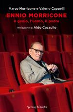 Ennio Morricone. Il genio, l'uomo, il padre