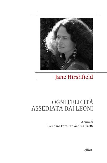 Ogni felicità assediata dai leoni. Testo inglese a fronte - Jane Hirshfield,Loredana Foresta,Andrea Sirotti - ebook