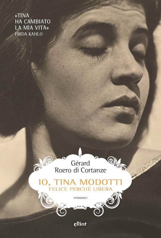 Io, Tina Modotti. Felice perché libera - Gérard Roero di Cortanze - copertina