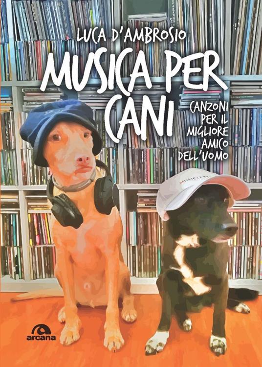 Musica per cani. Canzoni per il migliore amico dell'uomo - Luca D'Ambrosio - ebook