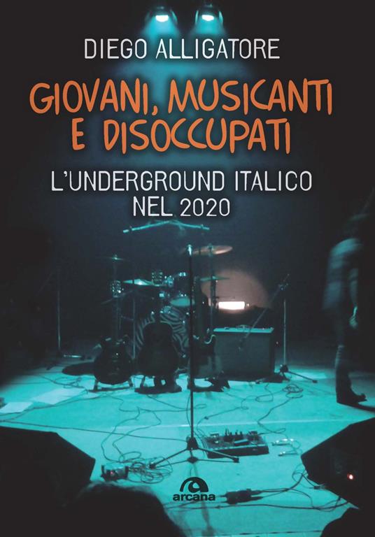 Giovani, musicanti e disoccupati. L'underground italico nel 2020 - Diego Alligatore - copertina