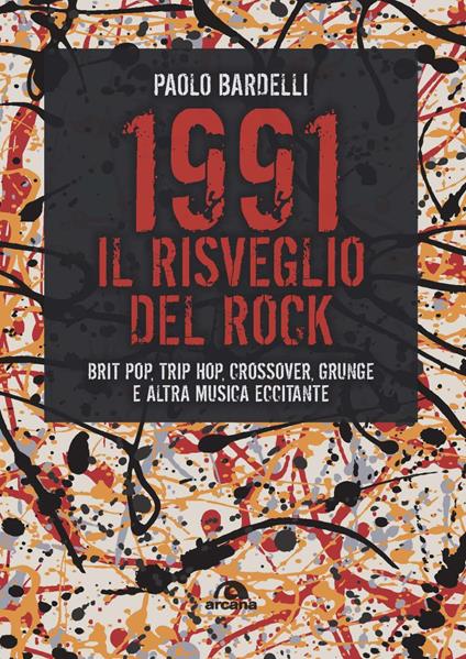 1991. Il risveglio del rock. Brit pop, trip hop, crossover, grunge e altra musica eccitante - Paolo Bardelli - copertina