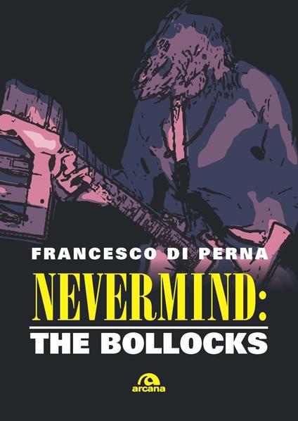 Nevermind: The Bollocks - Francesco Di Perna - copertina