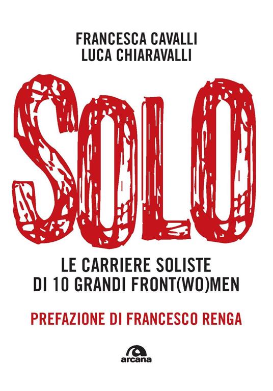 Solo. Le carriere soliste di dieci grandi front(wo)men - Francesca Cavalli,Luca Paolo Chiaravalli - copertina