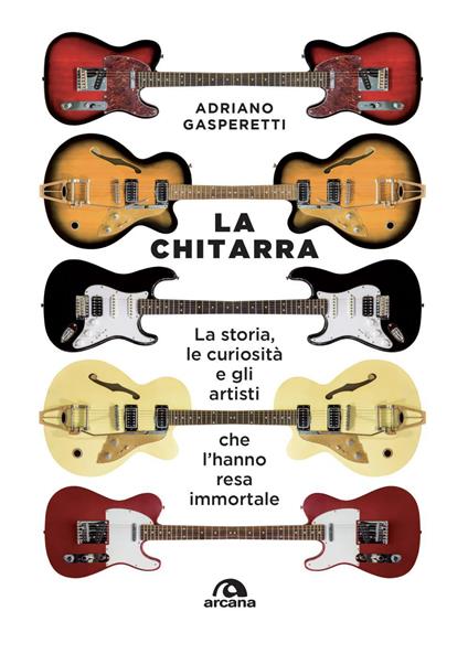 La chitarra. La storia, le curiosità e gli artisti che l'hanno resa immortale - Adriano Gasperetti - ebook