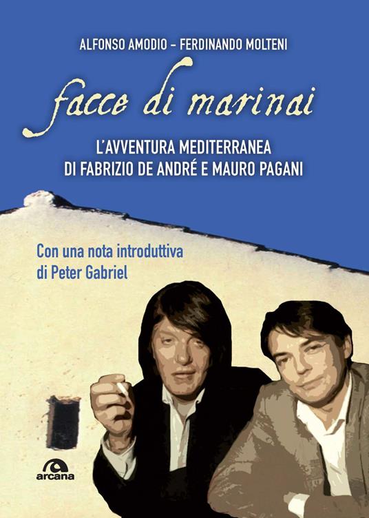 Facce di marinai. L'avventura mediterranea di Fabrizio De André e Mauro Pagani - Alfonso Amodio,Ferdinando Molteni - copertina