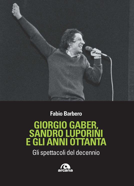 Giorgio Gaber, Sandro Luporini e gli anni ottanta. Gli spettacoli del decennio - Fabio Barbero - copertina