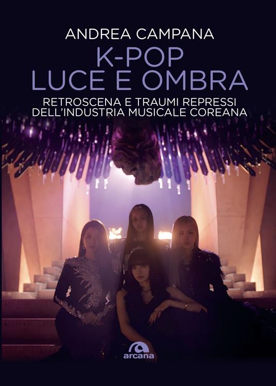 K-pop luce e ombra. Retroscena, dietro le quinte e traumi repressi dell'industri musicale e coreana - Andrea Campana - ebook