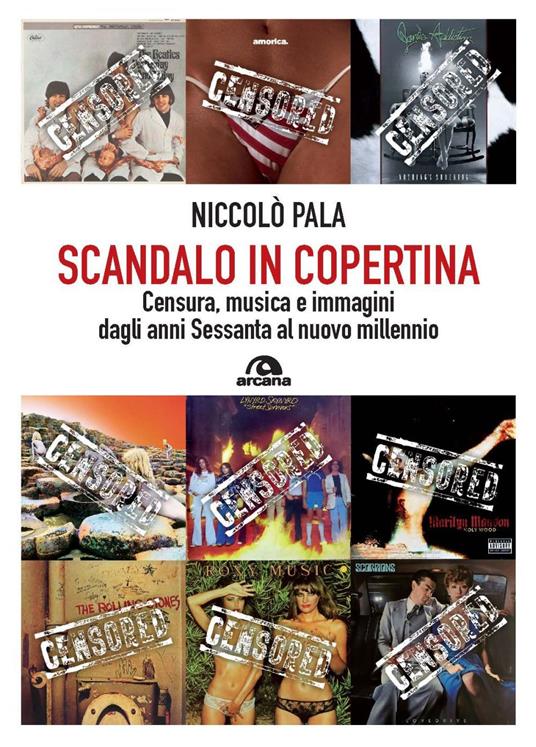 Scandalo in copertina. Censura, musica e immagini dagli anni Sessanta al nuovo millennio - Niccolò Pala - copertina