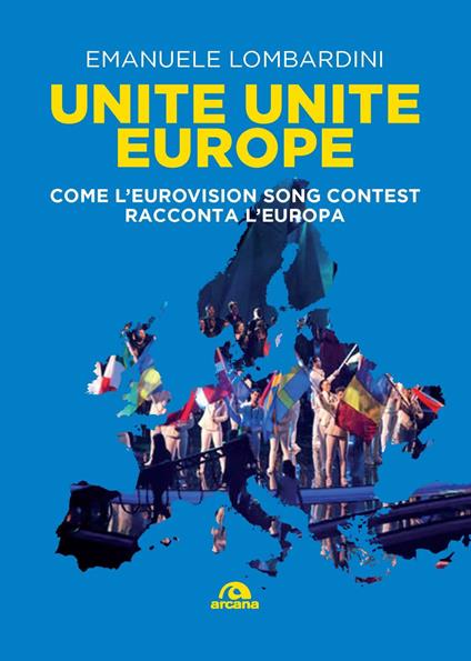 Unite, unite Europe. Come l'Eurovision Song Contest racconta l'Europa - Emanuele Lombardini - copertina