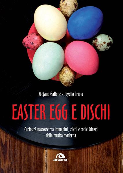 Easter Egg e dischi. Curiosità nascoste tra immagini, solchi e codici binari della musica moderna - Stefano Gallone,Joyello Triolo - copertina