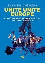 Unite Unite Europe. Come l'Eurovision Song Contest racconta l'Europa