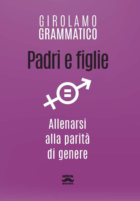 Padri e figlie. Allenarsi alla parità di genere - Girolamo Grammatico - copertina