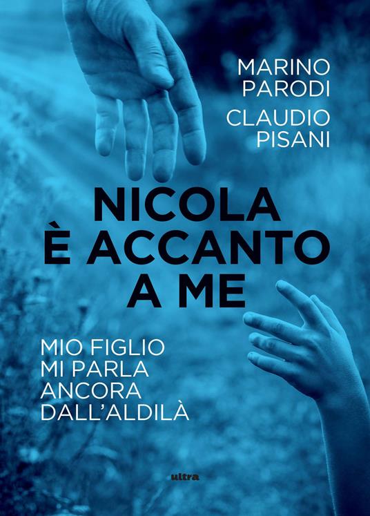 Nicola è accanto a me. Mio figlio mi parla ancora dall'aldilà - Marino Parodi,Claudio Pisani - ebook