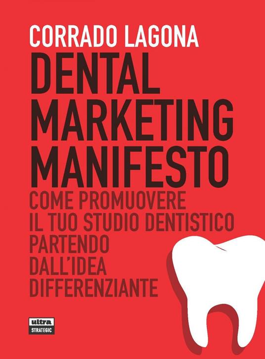 Dental marketing manifesto. Come promuovere il tuo studio dentistico partendo dall'idea differenziante - Corrado Lagona - ebook