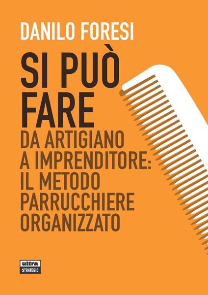 Si può fare. Da artigiano a imprenditore: il metodo parrucchiere organizzato - Danilo Foresi - ebook