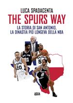 The Spurs Way. La storia di San Antonio, la dinastia più longeva della NBA