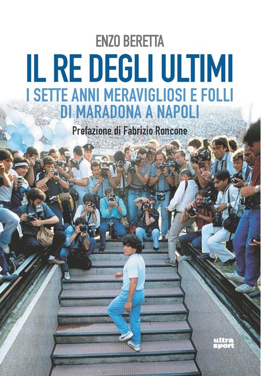 Il re degli ultimi. I sette anni meravigliosi e folli di Maradona a Napoli - Enzo Beretta - copertina