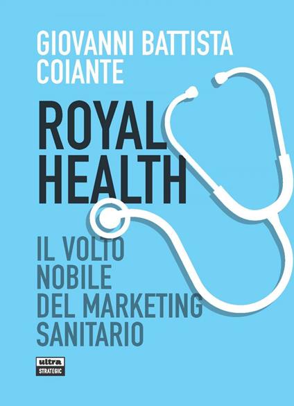 Royal health. Il volto nobile del marketing sanitario - Giovanni Battista Coiante - ebook