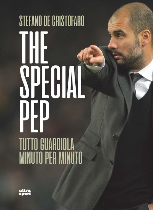 The special Pep. Tutto Guardiola minuto per minuto - Stefano De Cristofaro - copertina