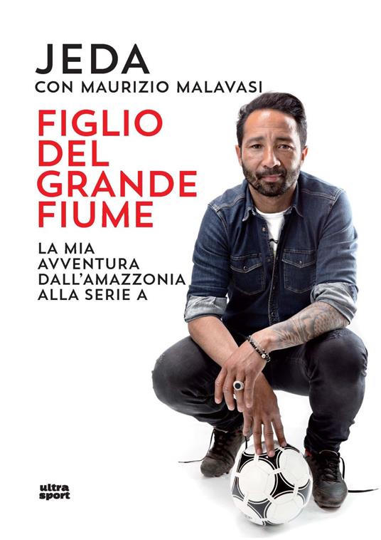 Figlio del grande fiume. La mia avventura dall’Amazzonia alla serie A - Jeda,Maurizio Malavasi - copertina