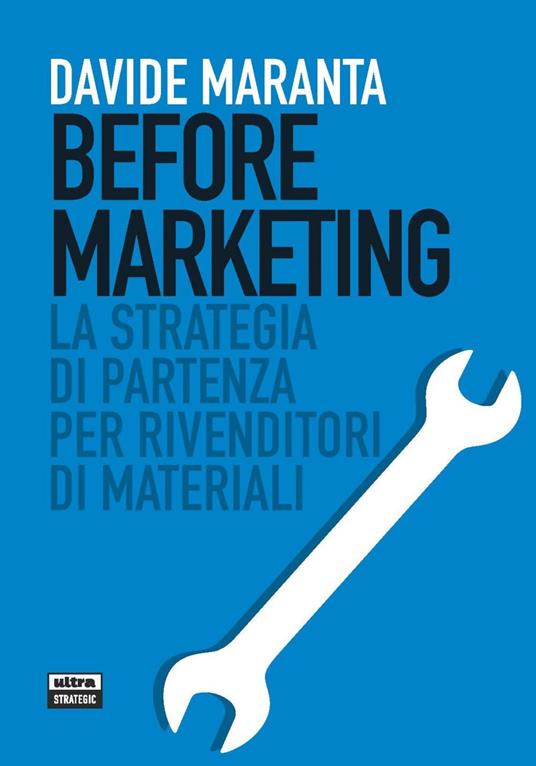 Before marketing. La strategia di partenza per i rivenditori di materiali - Davide Maranta - ebook