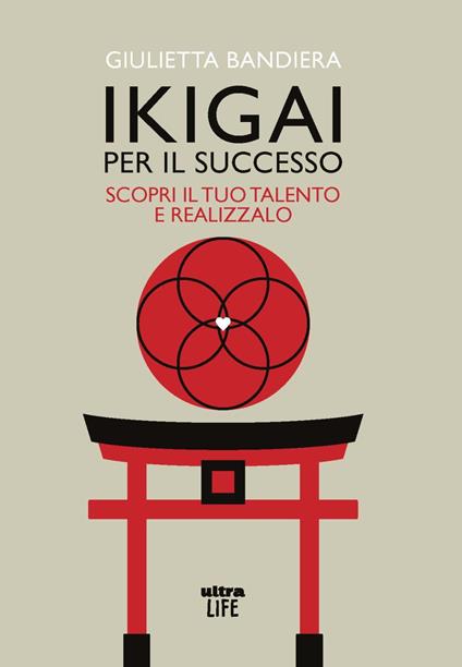 Ikigai per il successo. Scopri il tuo talento e realizzalo - Giulietta Bandiera - copertina