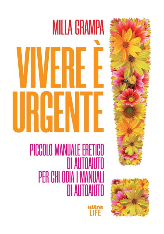 Vivere è urgente. Piccolo manuale eretico di autoaiuto per chi odia i manuali di autoaiuto - Milla Grampa - copertina