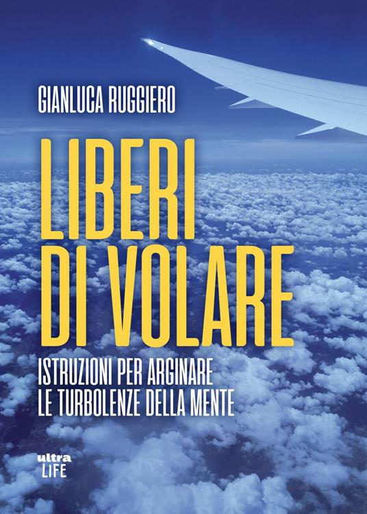 Liberi di volare. Istruzioni per arginare le turbolenze della mente - Gianluca Ruggiero - ebook