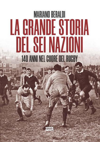 La grande storia del Sei Nazioni. 140 anni nel cuore del rugby - Mariano Beraldi - copertina