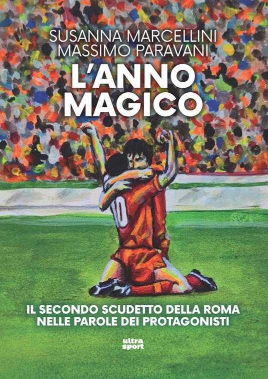 L'anno magico. Il secondo scudetto della Roma nelle parole dei protagonisti - Susanna Marcellini,Massimo Paravani - copertina