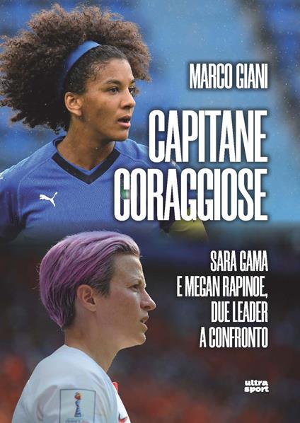 Capitane coraggiose. Sara Gama e Megan Rapinoe, due leader a confronto - Marco Giani - copertina