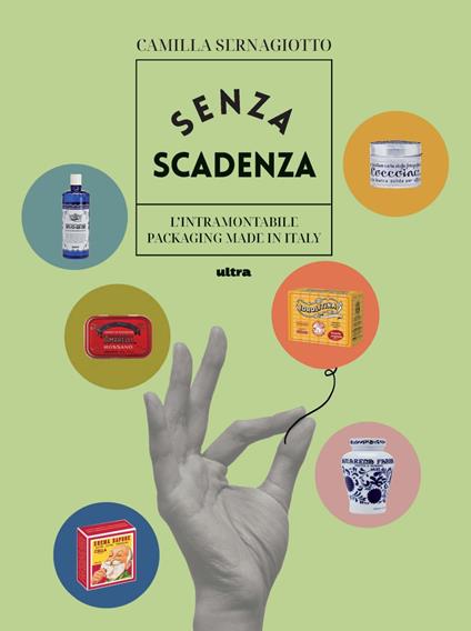 Senza scadenza. L'intramontabile packaging Made in Italy. Ediz. illustrata - Camilla Sernagiotto - copertina