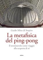 La metafisica del ping-pong. Il tennistavolo come viaggio alla scoperta di sé