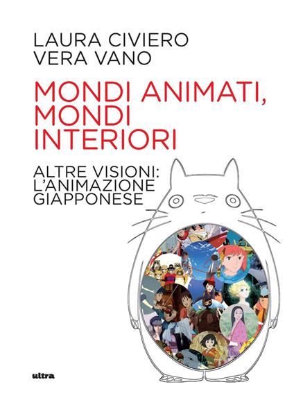 Mondi animati, mondi interiori. Altre visioni: l'animazione giapponese - Laura Civiero,Vera Vano - copertina