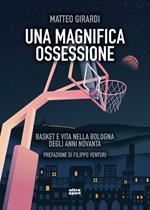 Una magnifica ossessione. Basket e vita nella Bologna degli anni novanta