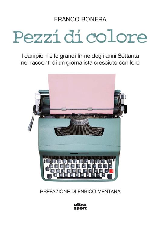 Pezzi di colore. I campioni e le grandi firme degli anni Settanta nei racconti di un giornalista cresciuto con loro - Franco Bonera - copertina