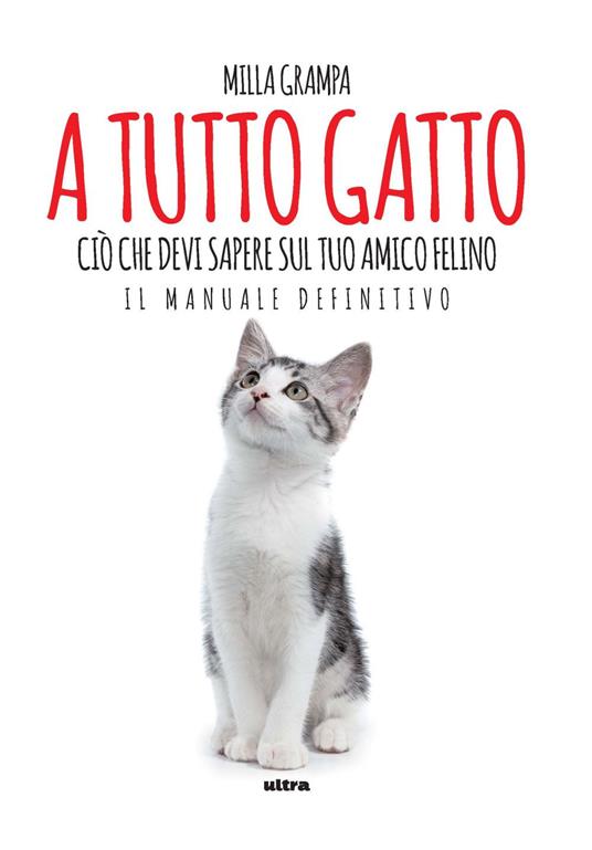 A tutto gatto. Ciò che devi sapere sul tuo amico felino: il manuale definitivo - Milla Grampa - copertina