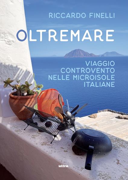 Oltremare. Viaggio controvento nelle microisole italiane - Riccardo Finelli - ebook